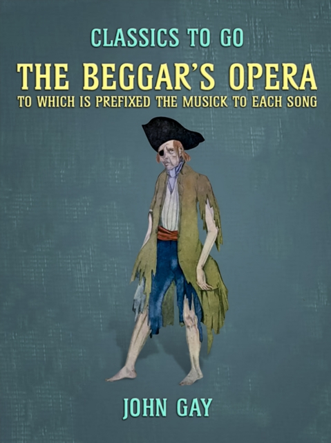 The Beggar's Opera, to which is prefixed the Musick to Each Song, EPUB eBook