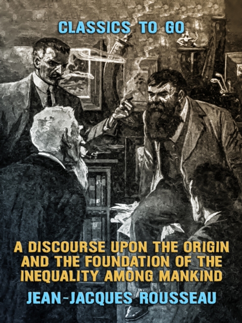 A Discourse Upon the Origin and the Foundation of the Inequality Among Mankind, EPUB eBook