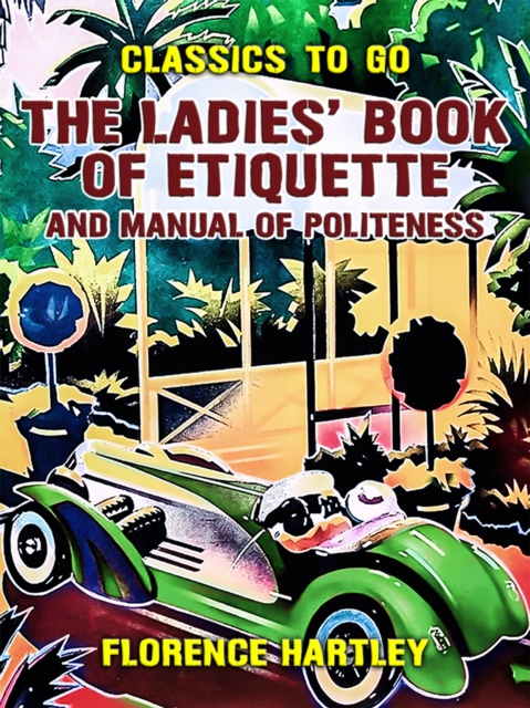 The Ladies' Book of Etiquette, and Manual of Politeness, EPUB eBook