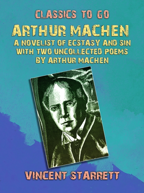 Arthur Machen A Novelist of Ecstasy and Sin With Two Uncollected Poems by Arthur Machen, EPUB eBook