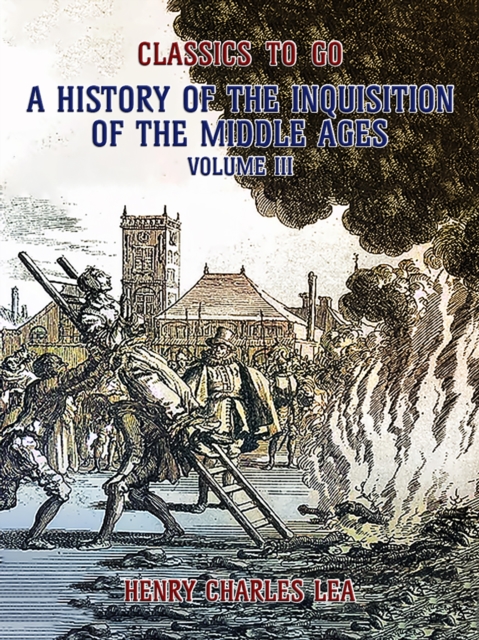 The History of the Inquisition of the Middle Ages Volume III, EPUB eBook