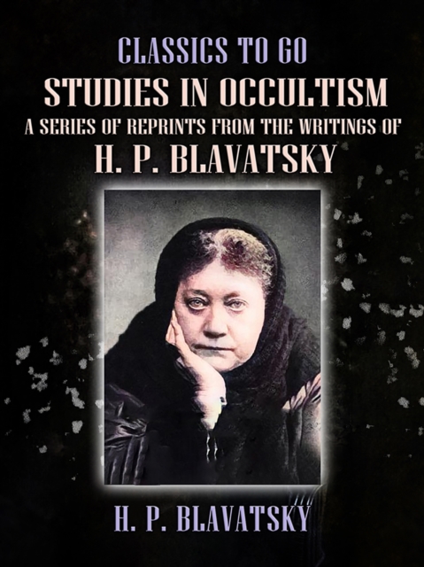 Studies in Occultism A Series of Reprints from the Writings of H. P. Blavatsky, EPUB eBook