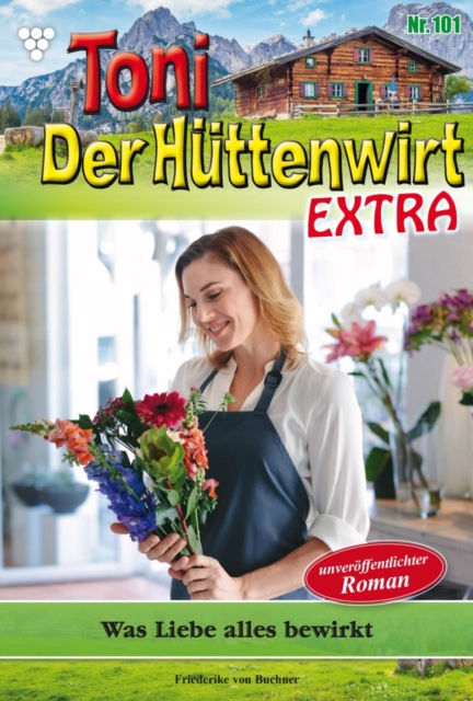 Was Liebe alles bewirkt : Toni der Huttenwirt Extra 101 - Heimatroman, EPUB eBook