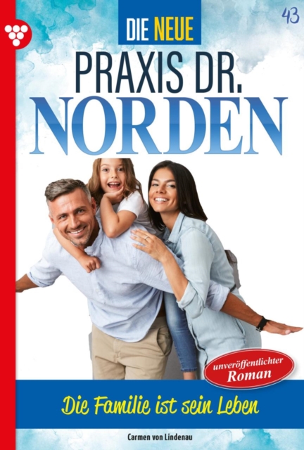 Die Familie ist sein Leben : Die neue Praxis Dr. Norden 43 - Arztserie, EPUB eBook