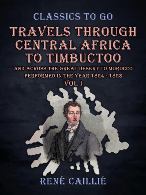 Travels Through Central Africa to Timbuctoo and Across the Great Desert to Morocco performed in the Year 1824 - 1828 Vol I, EPUB eBook