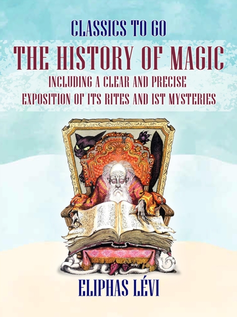 The History of Magic Including a Clear and Precise Exposition of its Rites and ist Mysteries, EPUB eBook