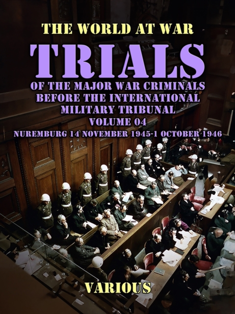 Trial of the Major War Criminals Before the International Military Tribunal, Volume 04, Nuremburg 14 November 1945-1 October 1946, EPUB eBook