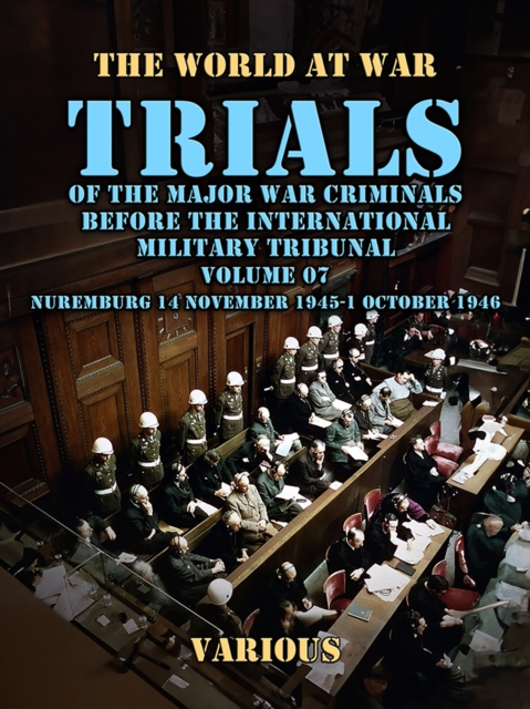 Trial of the Major War Criminals Before the International Military Tribunal, Volume 07, Nuremburg 14 November 1945-1 October 1946, EPUB eBook