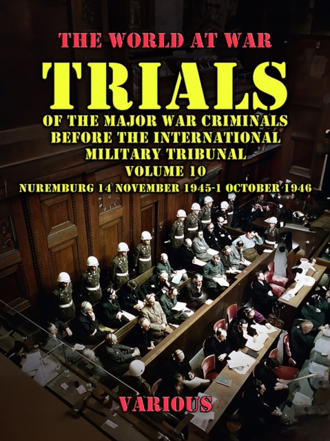 Trial of the Major War Criminals Before the International Military Tribunal, Volume 10, Nuremburg 14 November 1945-1 October 1946, EPUB eBook