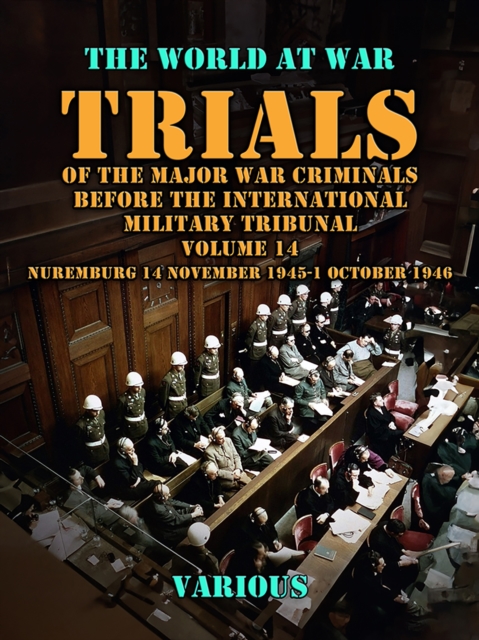 Trial of the Major War Criminals Before the International Military Tribunal, Volume 14, Nuremburg 14 November 1945-1 October 1946, EPUB eBook