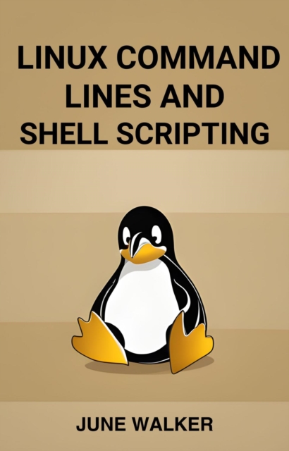LINUX COMMAND LINES AND SHELL SCRIPTING : Mastering Linux for Efficient System Administration and Automation (2024 Guide for Beginners), EPUB eBook