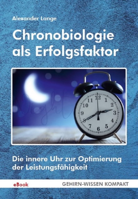 Chronobiologie als Erfolgsfaktor (eBook) : Die innere Uhr zur Optimierung der Leistungsfahigkeit, EPUB eBook