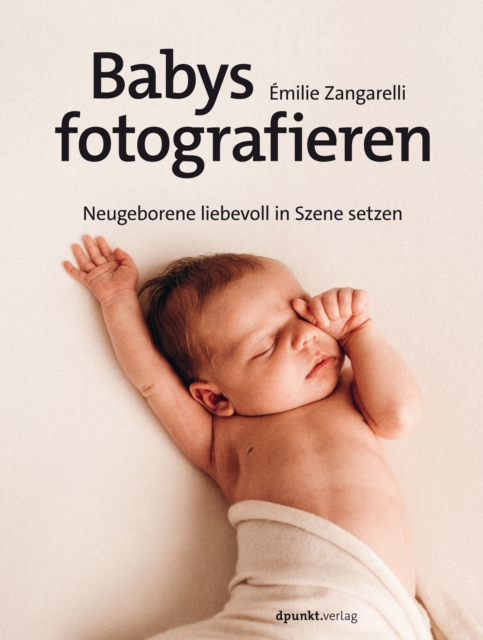 Babys fotografieren : Neugeborene liebevoll in Szene setzen, EPUB eBook
