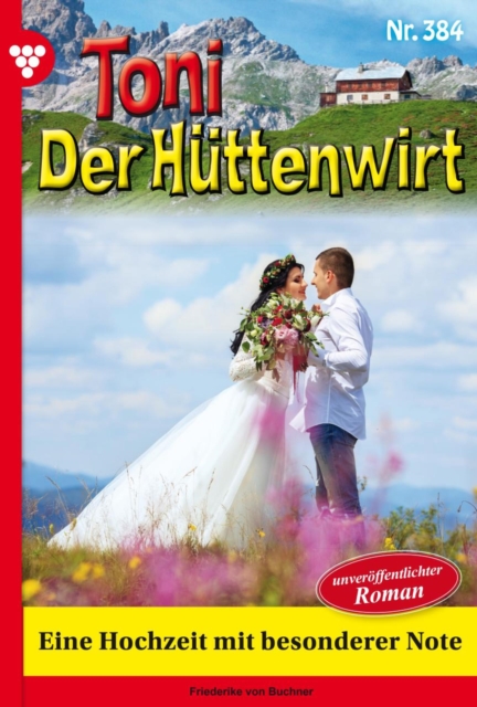 Eine Hochzeit  mit besonderer Note : Toni der Huttenwirt 384 - Heimatroman, EPUB eBook