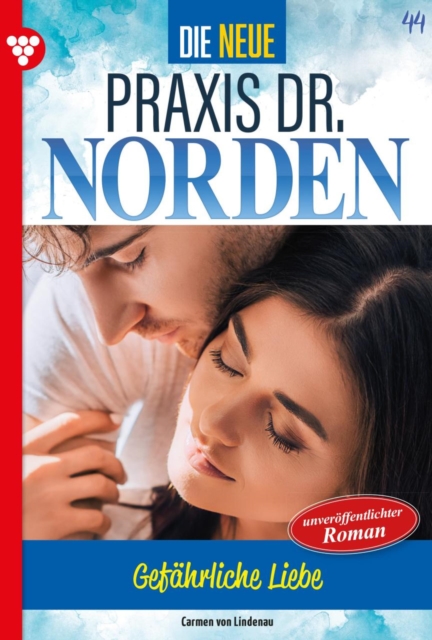 Gefahrliche Liebe : Die neue Praxis Dr. Norden 44 - Arztserie, EPUB eBook