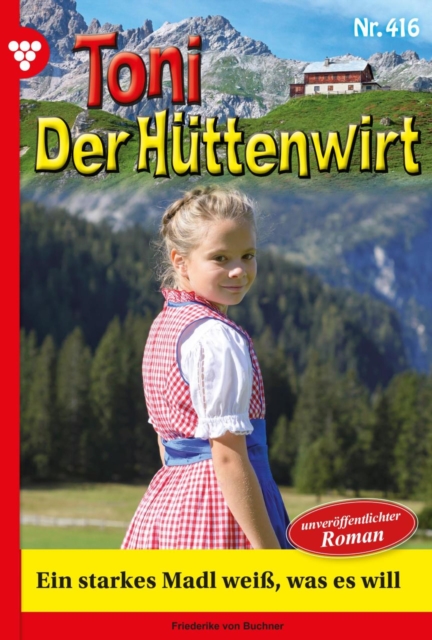 Ein starkes Madl wei, was es will : Toni der Huttenwirt 416 - Heimatroman, EPUB eBook