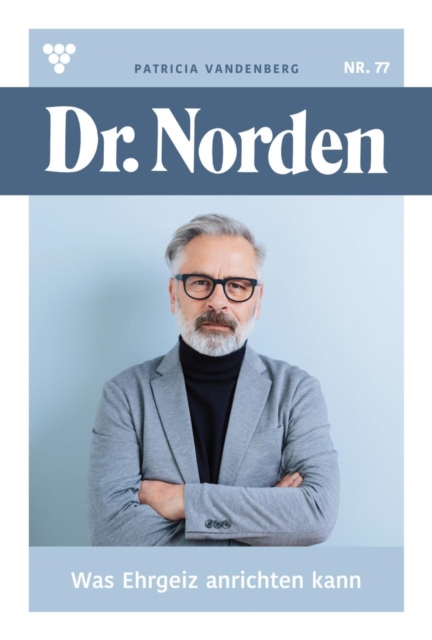 Was Ehrgeiz anrichten kann ... : Dr. Norden 77 - Arztroman, EPUB eBook