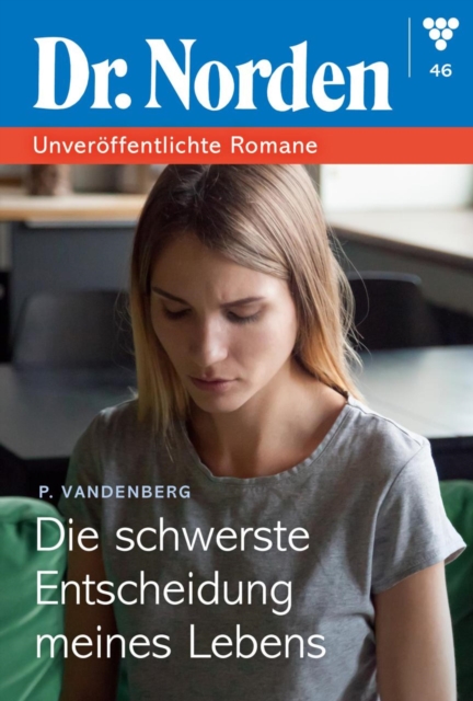 Die schwerste Entscheidung seines Lebens : Dr. Norden - Unveroffentlichte Romane 46 - Arztroman, EPUB eBook