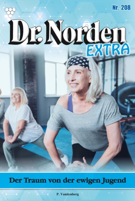 Der Traum von der ewigen Jugend : Dr. Norden Extra 208 - Arztroman, EPUB eBook