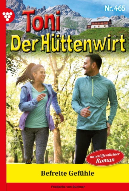Befreite Gefuhle : Toni der Huttenwirt 465 - Heimatroman, EPUB eBook