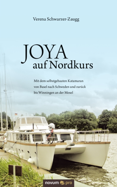 JOYA auf Nordkurs : Mit dem selbstgebauten Katamaran von Basel nach Schweden und zuruck bis Winningen an der Mosel, EPUB eBook