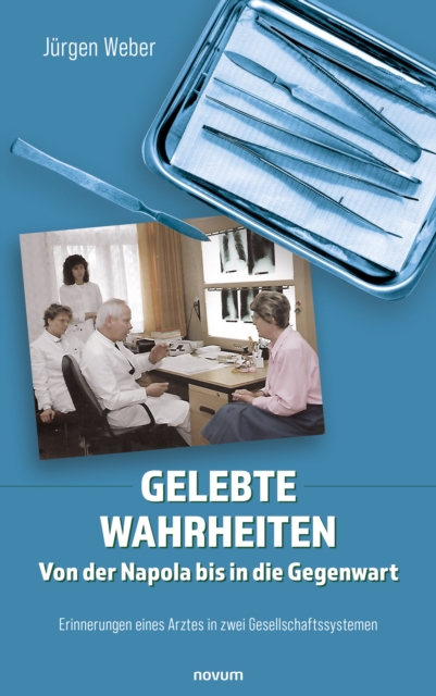 Gelebte Wahrheiten - Von der Napola bis in die Gegenwart : Erinnerungen eines Arztes in zwei Gesellschaftssystemen, EPUB eBook