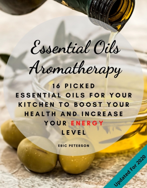 Essential Oils Aromatherapy : 16 Picked Essential Oils for your kitchen to Boost your Health and increase your energy level, EPUB eBook