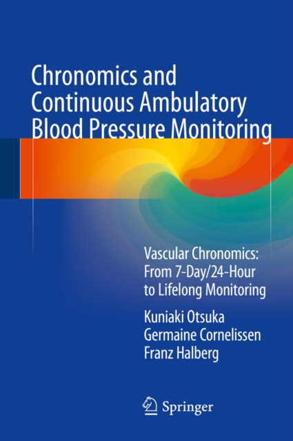 Chronomics and Continuous Ambulatory Blood Pressure Monitoring : Vascular Chronomics: From 7-Day/24-Hour to Lifelong Monitoring, PDF eBook