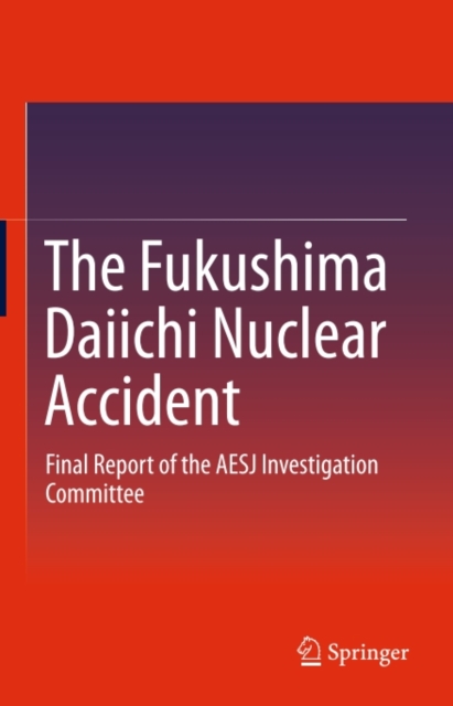 The Fukushima Daiichi Nuclear Accident : Final Report of the AESJ Investigation Committee, PDF eBook
