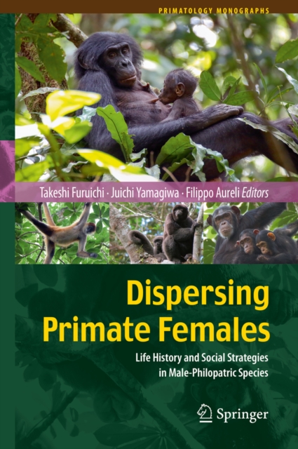 Dispersing Primate Females : Life History and Social Strategies in Male-Philopatric Species, PDF eBook