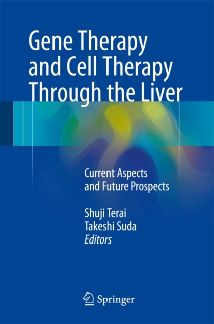 Gene Therapy and Cell Therapy Through the Liver : Current Aspects and Future Prospects, Hardback Book