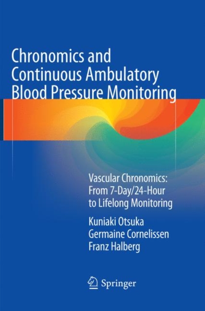 Chronomics and Continuous Ambulatory Blood Pressure Monitoring : Vascular Chronomics: From 7-Day/24-Hour to Lifelong Monitoring, Paperback / softback Book