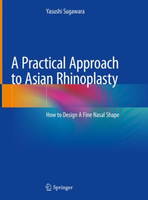 A Practical Approach to Asian Rhinoplasty : How to Design A Fine Nasal Shape, Hardback Book