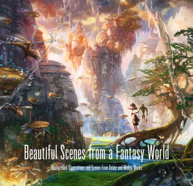 Beautiful Scenes from a Fantasy World : Background Illustrations and Scenes from Anime and Manga Works, Paperback / softback Book