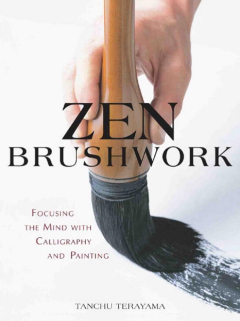 Zen Brushwork : Focusing the Mind with Calligraphy and Painting, Paperback / softback Book