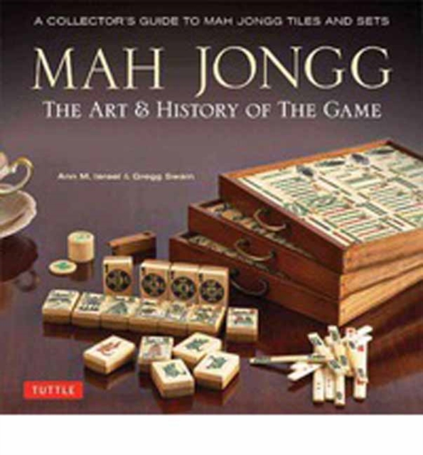 Mah Jongg: The Art of the Game : A Collector's Guide to Mah Jongg Tiles and Sets, Hardback Book