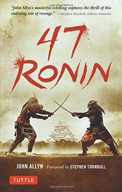 47 Ronin : The Classic Tale of Samurai Loyalty, Bravery and Retribution, Paperback / softback Book