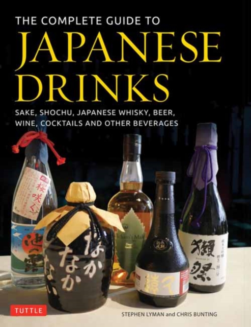 The Complete Guide to Japanese Drinks : Sake, Shochu, Japanese Whisky, Beer, Wine, Cocktails and Other Beverages, Hardback Book