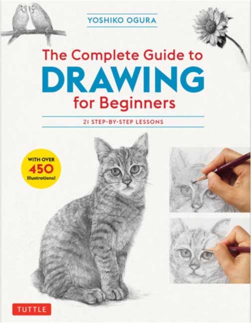 The Complete Guide to Drawing for Beginners : 21 Step-by-Step Lessons - Over 450 illustrations!, Paperback / softback Book