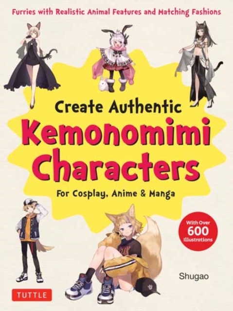 Create Kemonomimi Characters for Cosplay, Anime & Manga : Furries with Realistic Animal Features and Matching Fashions (With Over 600 Illustrations), Paperback / softback Book