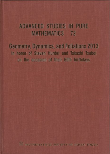Geometry, Dynamics, And Foliations 2013: In Honor Of Steven Hurder And Takashi Tsuboi On The Occasion Of Their 60th Birthdays, Hardback Book