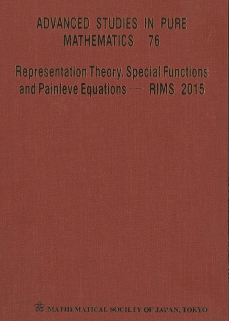 Representation Theory, Special Functions And Painleve Equations - Rims 2015 - Proceedings Of The International Conference, Hardback Book