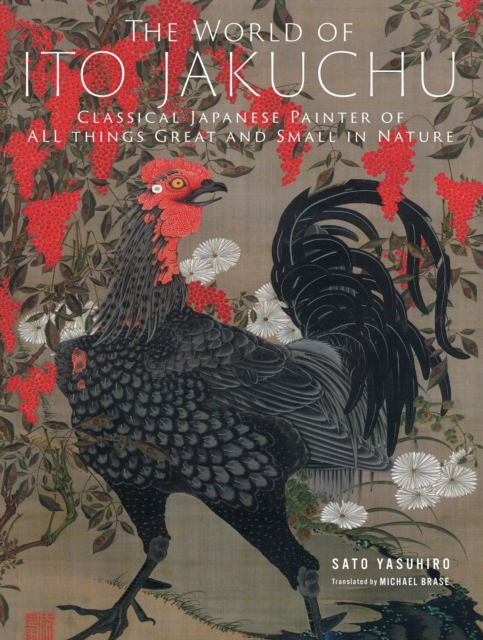 The World of Ito Jakuchu : Classical Japanese Painter of All Things Great and Small in Nature, Hardback Book