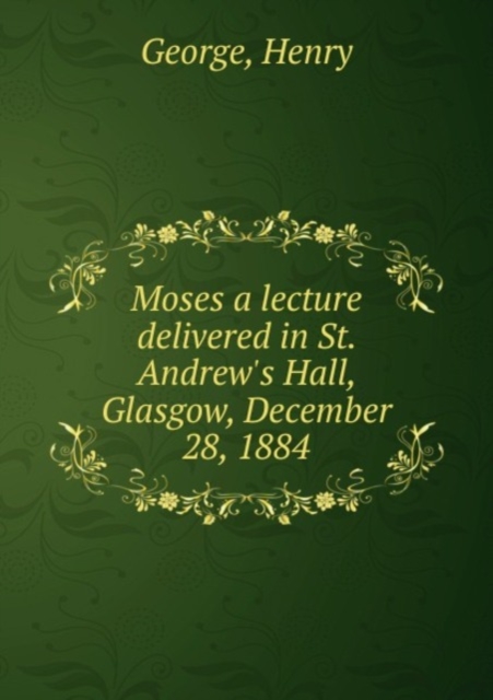 Moses a lecture delivered in St. Andrew's Hall, Glasgow, December 28, 1884, Pamphlet Book
