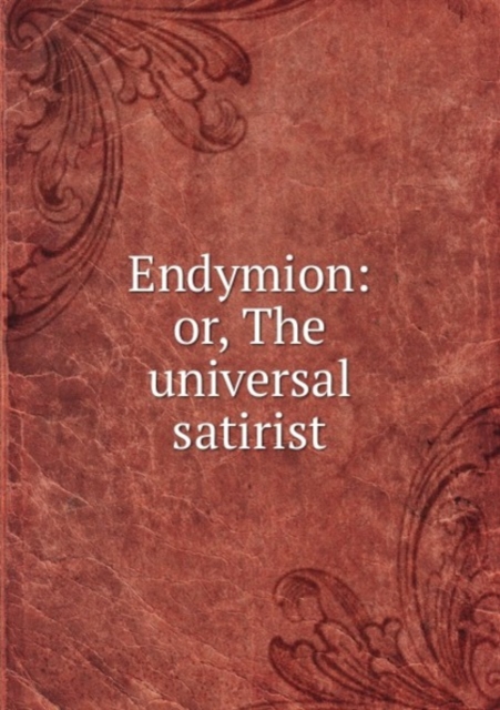Endymion : Or, The universal satirist, Paperback Book