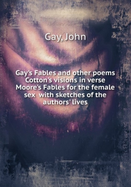 Gay's Fables : and other poems Cotton's visions in verse  Moore's Fables for the female sex, Paperback Book