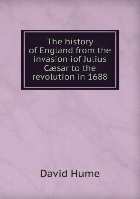 The history of England from the invasion iof Julius Caesar to the revolution in 1688 : 1, Paperback Book