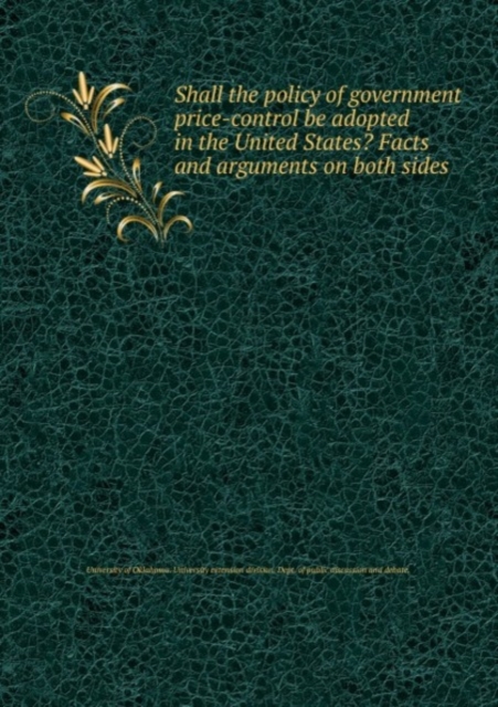 Shall the policy of government price-control be adopted in the United States? Facts and arguments on both sides, Paperback Book