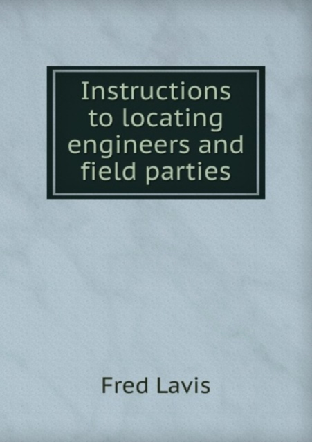 Instructions to locating engineers and field parties, Paperback Book