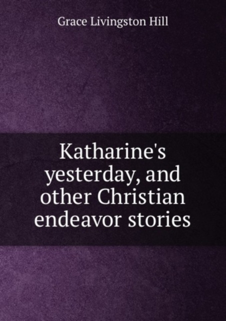 Katharine's yesterday, and other Christian endeavor stories, Paperback Book